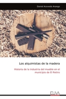 Los alquimistas de la madera: Historia de la industria del mueble en el municipio de El Retiro (Spanish Edition) 9999322875 Book Cover