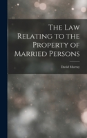 The Law Relating to the Property of Married Persons 124003332X Book Cover