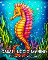 Cavalluccio Marino Libro da Colorare: 50 Immagini di Cavallucci Marini per Alleviare lo Stress e Rilassarsi B0CP91XNYC Book Cover