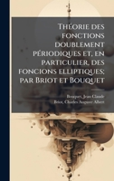 ThÃ(c)orie des fonctions doublement pÃ(c)riodiques et, en particulier, des foncions elliptiques; par Briot et Bouquet (French Edition) 1024180980 Book Cover