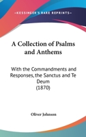 A Collection Of Psalms And Anthems: With The Commandments And Responses, The Sanctus And Te Deum 1179993551 Book Cover