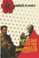 Mi vecino riega sus malvones de plástico (Spanish Edition) B0H4RZY5PG Book Cover