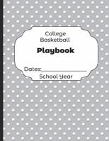 College Basketball Playbook Dates: School Year: Undated Coach Schedule Organizer For Teaching Fundamentals Practice Drills, Strategies, Offense Defense Skills, Development Training and Leadership Prog 1078190100 Book Cover