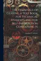 The Essentials of Gearing a Text Book for Technical Students and for Self-Instruction Containing N 1022139452 Book Cover