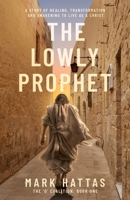 The Lowly Prophet: A Story of Healing, Awakening, and Living as a Christ B0F26MSZ5B Book Cover