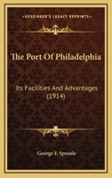 The Port Of Philadelphia: Its Facilities And Advantages 1120916100 Book Cover