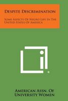 Despite Discrimination: Some Aspects of Negro Life in the United States of America 1258656213 Book Cover