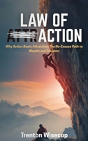 Law of Action: Why Action Beats Attraction: the No-Excuse Path to Wealth and Freedom B0GPR598TH Book Cover