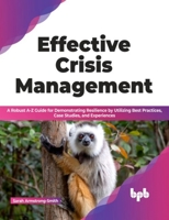 Effective Crisis Management: A Robust A-Z Guide for Demonstrating Resilience by Utilizing Best Practices, Case Studies, and Experiences 9355512716 Book Cover