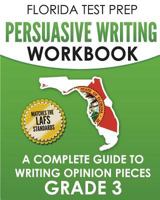 FLORIDA TEST PREP Persuasive Writing Workbook Grade 3: A Complete Guide to Writing Opinion Pieces 1724887092 Book Cover