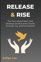 Release & Rise: The Two-Word Habit That Destroys Drama and Unlocks Success, Joy, and Connection B0F67CDMXB Book Cover