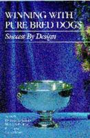 Winning with Pure Bred Dogs: Success By Design 0944875270 Book Cover