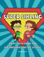 Super Sibling: An Activity Book for Big Brothers and Big Sisters 1547225351 Book Cover