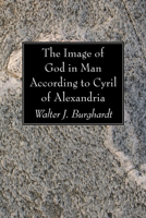 The Image of God in Man According to Cyril of Alexandria 1606083953 Book Cover