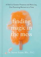 Finding Magic in the Mess: A Path to Greater Presence and More Joy, One Parenting Moment at a Time 052554156X Book Cover