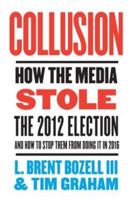 Collusion: How the Media Stole the 2012 Election---and How to Stop Them from Doing It in 2016 0062274724 Book Cover