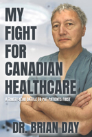 My Fight for Canadian Healthcare: A Thirty-Year Battle to Put Patients First 1990823440 Book Cover