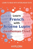 Learn French with Arsène Lupin Gentleman-Thief: Interlinear French to English 1989643361 Book Cover