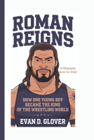 ROMAN REIGNS: How One Young Boy Became the King of the Wrestling World (A Biography Book For Kids) B0DQ52ZMLY Book Cover