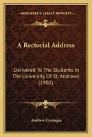 A Rectorial Address Delivered to the Students in the University of St. Andrews, 22nd October, 1902 0526172975 Book Cover