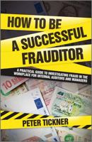How to Be a Successful Frauditor: A Practical Guide to Investigating Fraud in the Workplace for Internal Auditors and Managers 0470681853 Book Cover