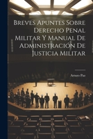 Breves Apuntes Sobre Derecho Penal Militar Y Manual De Administraci�n De Justicia Militar 1021626546 Book Cover