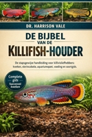 DE BIJBEL VAN DE KILLIFISH-HOUDER: De stapsgewijze handleiding voor killivisliefhebbers: kweken, eierincubatie, aquariumopzet, voeding en soortgids. (Dutch Edition) B0GH85KWRX Book Cover