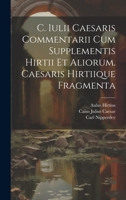 C. Iulii Caesaris Commentarii Cum Supplementis Hirtii Et Aliorum. Caesaris Hirtiique Fragmenta 1022573039 Book Cover