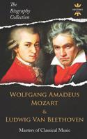 WOLFGANG AMADEUS MOZART AND LUDWIG VAN BEETHOVEN: Masters of Classical Music. The Biography Collection 1797451103 Book Cover