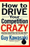 How to Drive Your Competition Crazy: Creating Disruption for Fun and Profit 0786881631 Book Cover
