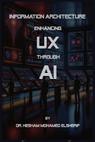 Information Architecture Enhancing User Experience through Artificial Intelligence B0CPTDJHTX Book Cover
