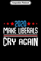 Composition Notebook: 2020 Make Liberals Cry Again Republican Funny Quote Journal/Notebook Blank Lined Ruled 6x9 100 Pages 1708596895 Book Cover
