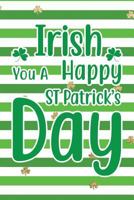Irish You A Happy St Patrick's Day: Funny Notebook for Kids Wide Ruled With Quote Cover 1796649996 Book Cover