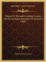 History of the South Carolina Cession, and the Northern Boundary of Tennessee 1378012992 Book Cover