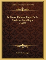 Le Tresor Philosophique De La Medicine Metallique (1600) 1104989441 Book Cover