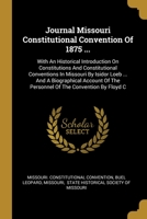 Journal Missouri Constitutional Convention Of 1875 ...: With An Historical Introduction On Constitutions And Constitutional Conventions In Missouri By ... Of The Personnel Of The Convention By Floyd C 1013207823 Book Cover