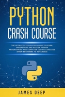 Python Crash Course: The Ultimate Step-By-Step Guide to Learn, Understand, and Master Python Programming and Computer Coding Language (From Beginners to Advanced) 1710499087 Book Cover