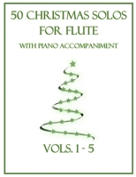 50 Christmas Solos for Flute with Piano Accompaniment: Vols. 1-5 B0BM3R6KQM Book Cover