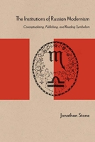 The Institutions of Russian Modernism: Conceptualizing, Publishing, and Reading Symbolism 0810135728 Book Cover