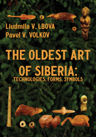 The Oldest Art of Siberia: Technologies, Forms, Symbols 1680534564 Book Cover