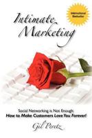 Intimate Marketing: Social Networking Is Not Enough: How to Make Customers Love You Forever! 1456506374 Book Cover