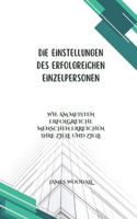 Die Einstellungen des Erfolgreichen Einzelpersonen: WIE AM MEISTEN ERFOLGREICHE MENSCHEN ERREICHEN IHRE ZIELE UND ZIELE (German Edition) B0DQ17L3KR Book Cover