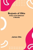 Benjamin Of Ohio: A Story Of The Settlement Of Marietta 1761530127 Book Cover