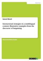Interactional strategies in a multilingual context: Illustrative examples from the discourse of bargaining 3640488199 Book Cover