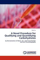 A Novel Procedure for Qualifying and Quantifying Carbohydrates: by Derivatization of Mono-, Di-, and Trisaccharides and Gas Chromatography 3847329723 Book Cover