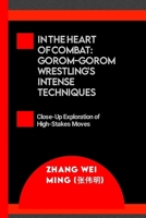 In the Heart of Combat: Gorom-Gorom Wrestling's Intense Techniques: A Close-Up Exploration of High-Stakes Moves (The Warrior's Code: Biography, Self-Defense Mastery, and Sport Training) B0CQKKX8VS Book Cover