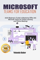 Microsoft Teams for Education: 2020 Beginner’s Guide to Mastering Office 365 Microsoft Teams for Online Learning and Online Meetings B0892HTZLT Book Cover