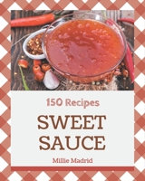 150 Sweet Sauce Recipes: Sweet Sauce Cookbook - Where Passion for Cooking Begins B08FP3SQ4W Book Cover