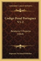 Codigo Penal Portuguez V1-2: Relatorio Y Projecto (1864) 1168134927 Book Cover