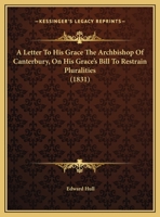A Letter To His Grace The Archbishop Of Canterbury, On His Grace's Bill To Restrain Pluralities 1359280006 Book Cover